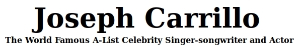 Joseph Carrillo - The World Famous A-List Celebrity